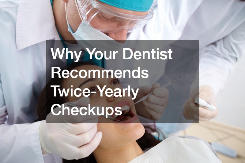 Why Your Dentist Recommends Twice-Yearly Checkups