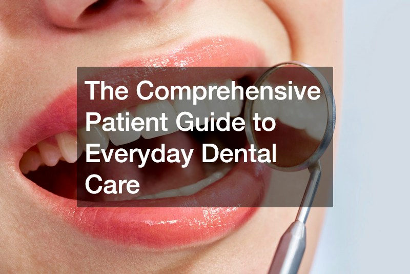 The Comprehensive Patient Guide to Everyday Dental Care